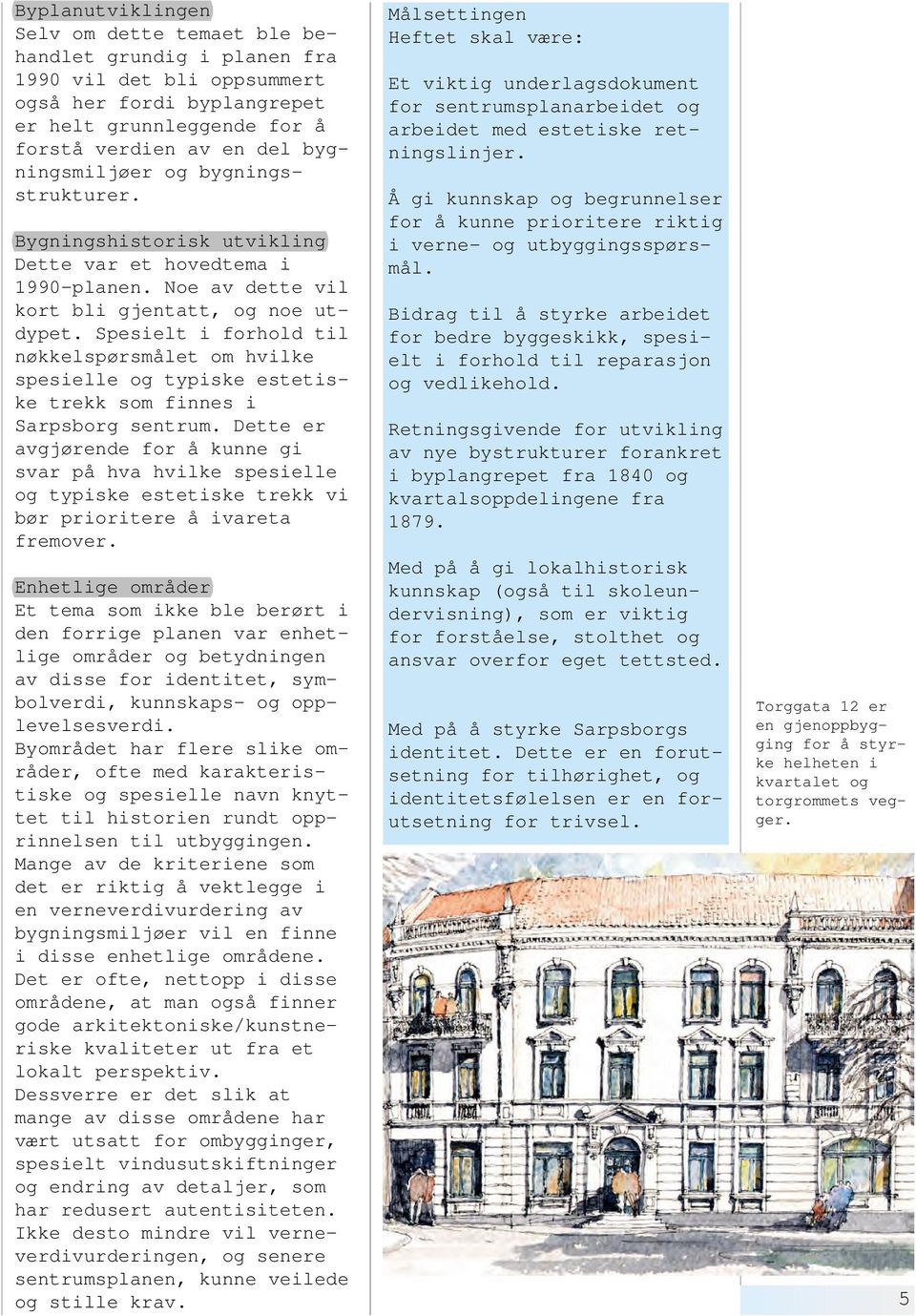 Spesielt i forhold til nøkkelspørsmålet om hvilke spesielle og typiske estetiske trekk som finnes i Sarpsborg sentrum.
