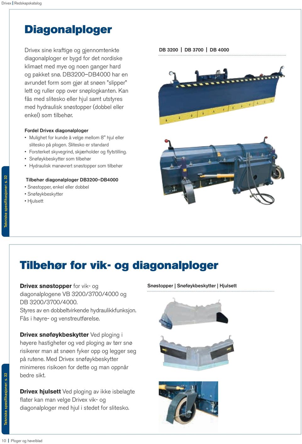 Kan fås med slitesko eller hjul samt utstyres med hydraulisk snøstopper (dobbel eller enkel) som tilbehør.