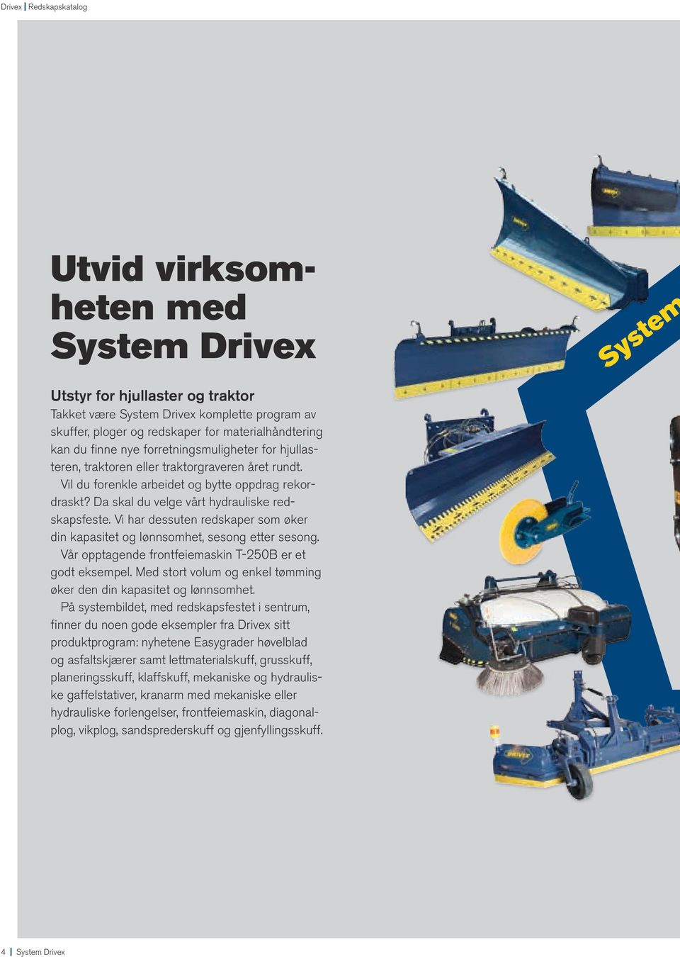 Da skal du velge vårt hydrauliske redskapsfeste. Vi har dessuten redskaper som øker din kapasitet og lønnsomhet, sesong etter sesong. Vår opptagende frontfeiemaskin T-250B er et godt eksempel.