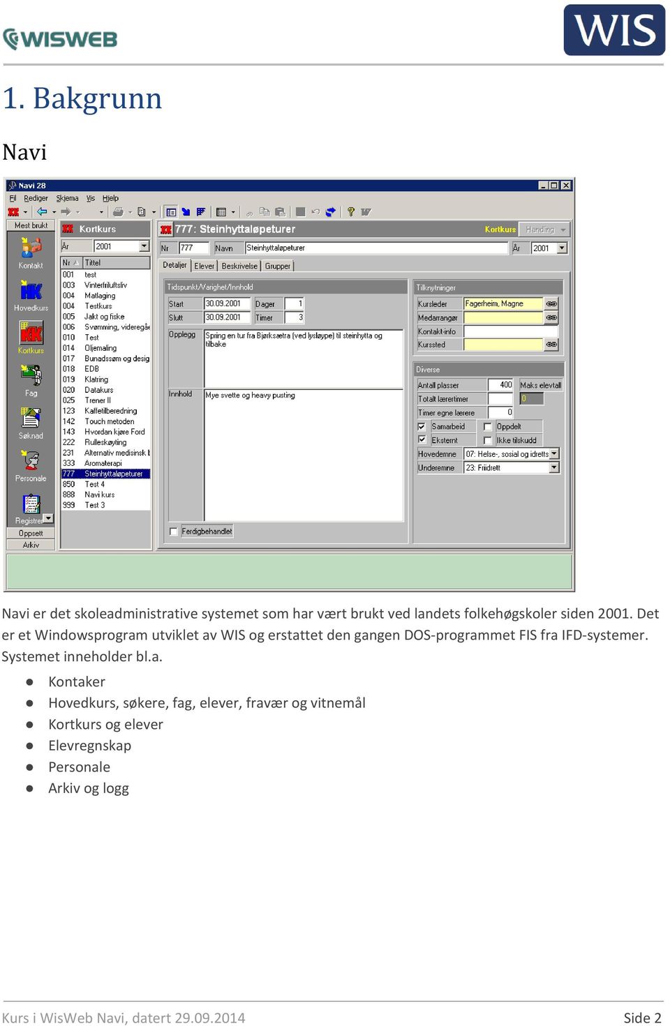 Det er et Windowsprogram utviklet av WIS og erstattet den gangen DOS-programmet FIS fra IFD-systemer.