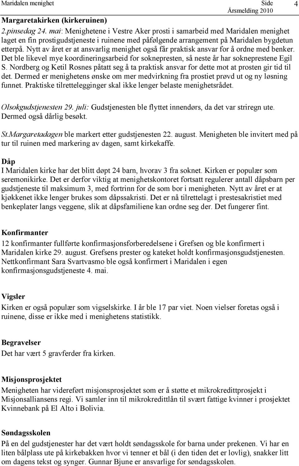 Nytt av året er at ansvarlig menighet også får praktisk ansvar for å ordne med benker. Det ble likevel mye koordineringsarbeid for soknepresten, så neste år har sokneprestene Egil S.