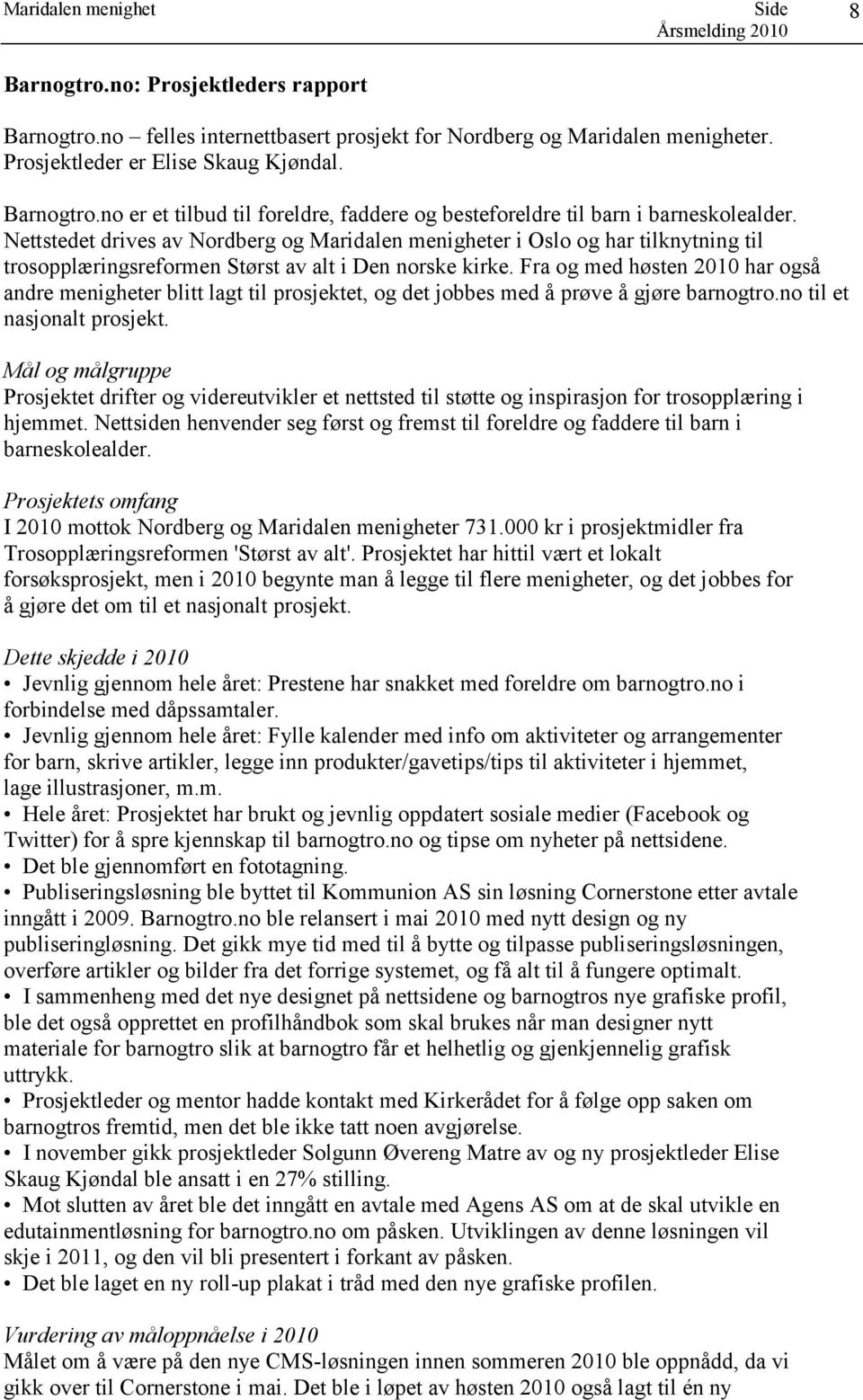 Fra og med høsten 2010 har også andre menigheter blitt lagt til prosjektet, og det jobbes med å prøve å gjøre barnogtro.no til et nasjonalt prosjekt.