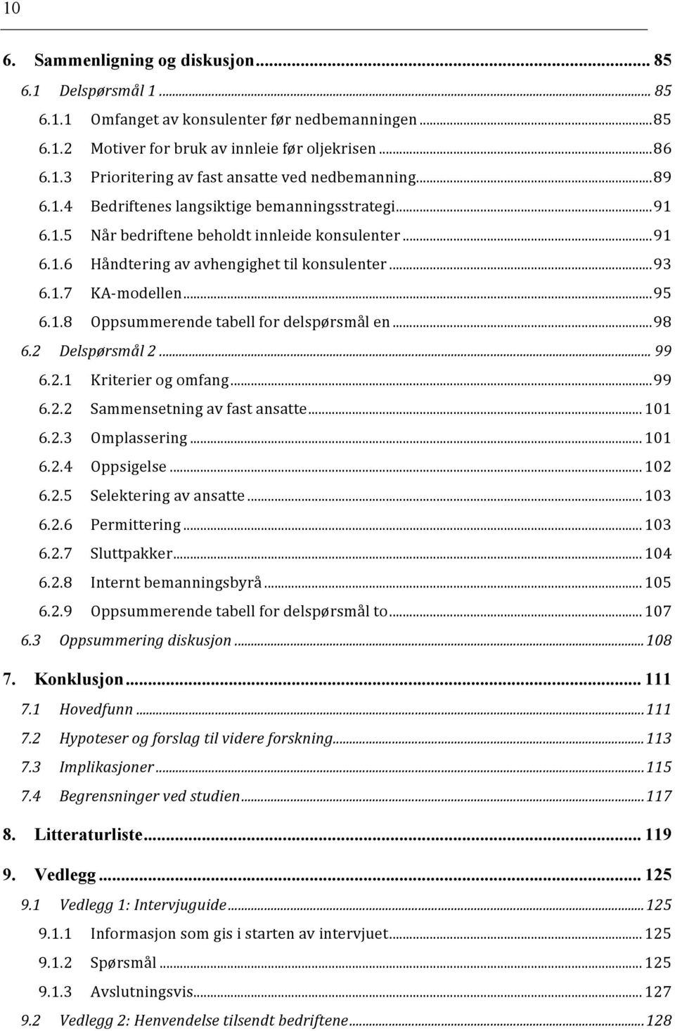 .. 98 6.2 Delspørsmål 2... 99 6.2.1 Kriterier og omfang... 99 6.2.2 Sammensetning av fast ansatte... 101 6.2.3 Omplassering... 101 6.2.4 Oppsigelse... 102 6.2.5 Selektering av ansatte... 103 6.2.6 Permittering.