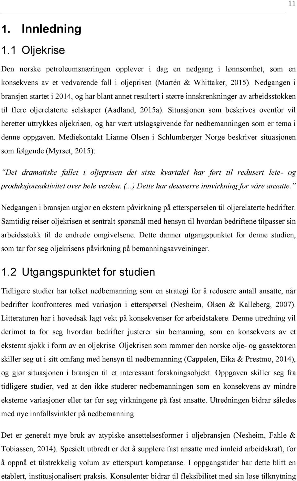 Situasjonen som beskrives ovenfor vil heretter uttrykkes oljekrisen, og har vært utslagsgivende for nedbemanningen som er tema i denne oppgaven.