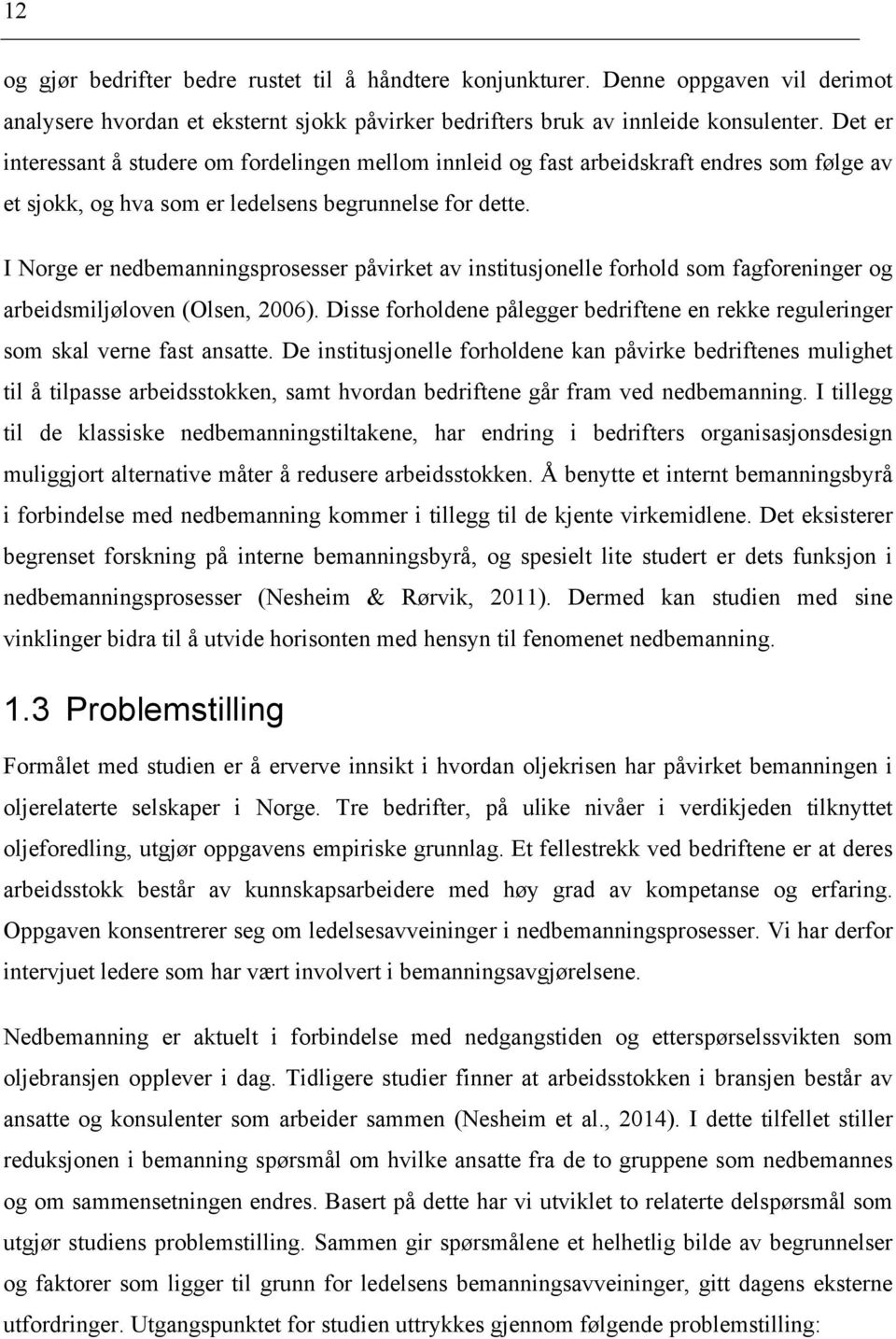 I Norge er nedbemanningsprosesser påvirket av institusjonelle forhold som fagforeninger og arbeidsmiljøloven (Olsen, 2006).