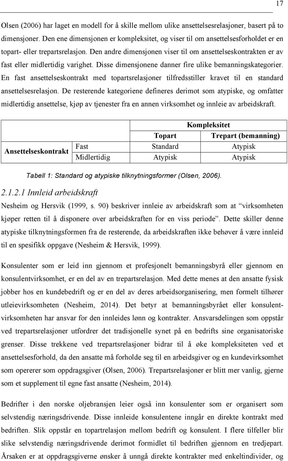 Den andre dimensjonen viser til om ansettelseskontrakten er av fast eller midlertidig varighet. Disse dimensjonene danner fire ulike bemanningskategorier.