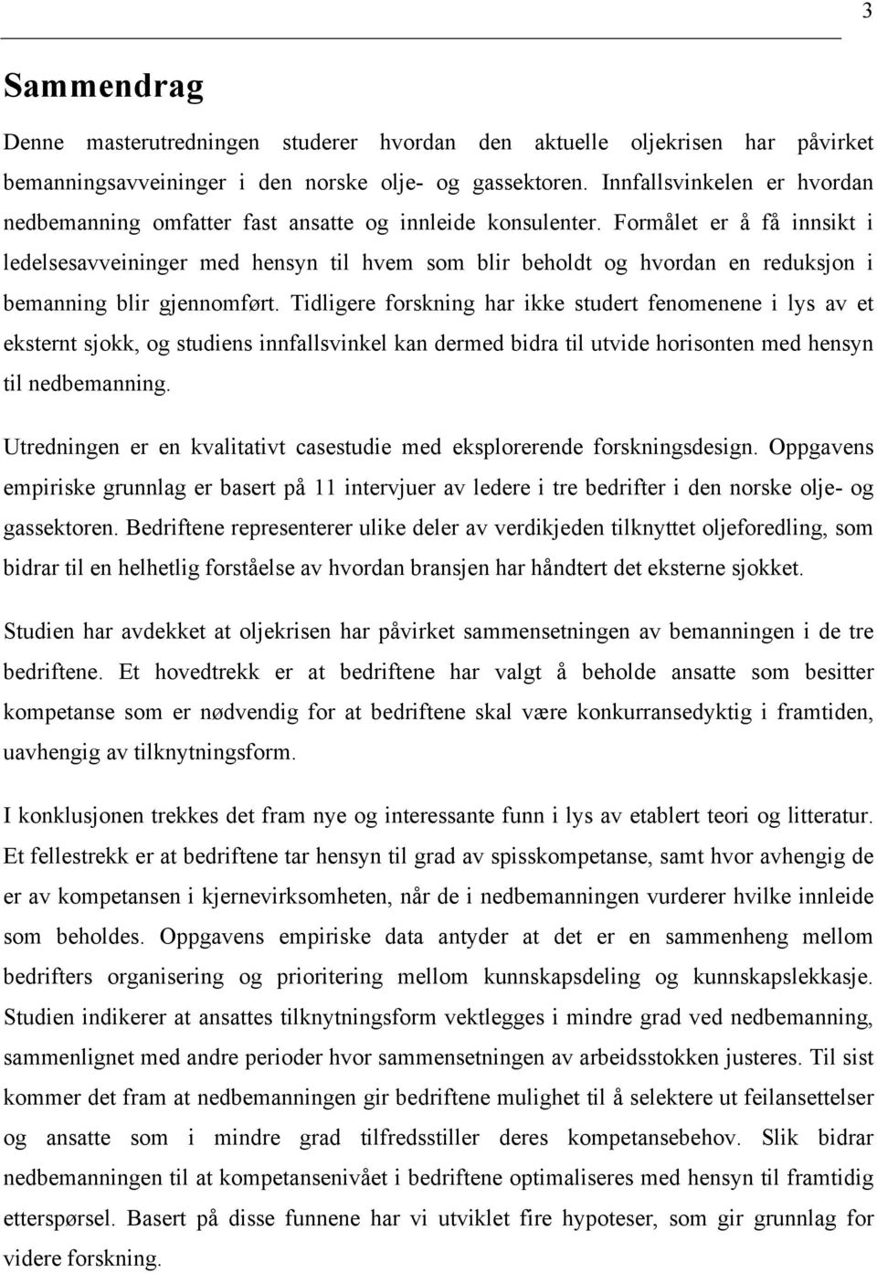 Formålet er å få innsikt i ledelsesavveininger med hensyn til hvem som blir beholdt og hvordan en reduksjon i bemanning blir gjennomført.