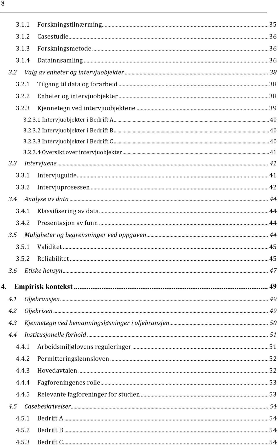 .. 40 3.2.3.4 Oversikt over intervjuobjekter... 41 3.3 Intervjuene... 41 3.3.1 Intervjuguide... 41 3.3.2 Intervjuprosessen... 42 3.4 Analyse av data... 44 3.4.1 Klassifisering av data... 44 3.4.2 Presentasjon av funn.