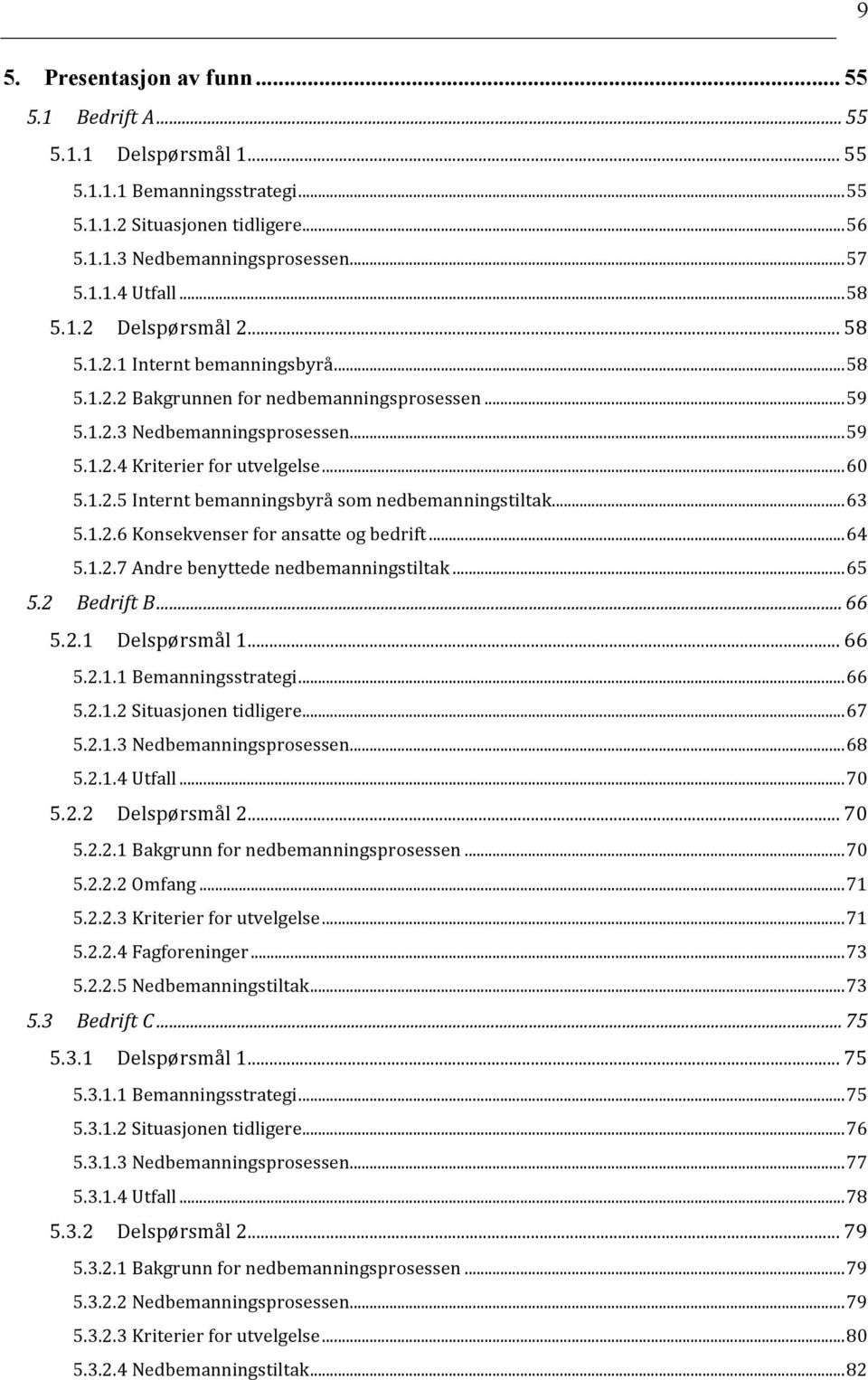 1.2.5 Internt bemanningsbyrå som nedbemanningstiltak... 63 5.1.2.6 Konsekvenser for ansatte og bedrift... 64 5.1.2.7 Andre benyttede nedbemanningstiltak... 65 5.2 Bedrift B... 66 5.2.1 Delspørsmål 1.