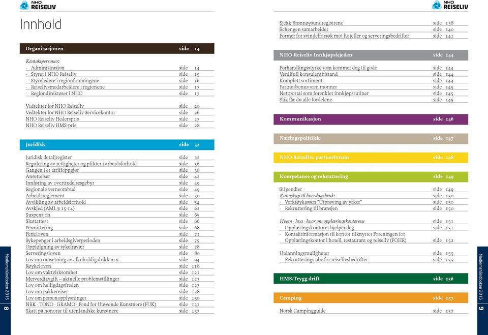 Reiseliv side 20 Vedtekter for NHO Reiseliv Servicekontor side 26 NHO Reiseliv Hederspris side 27 NHO Reiseliv HMS-pris side 28 NHO Reiseliv Innkjøpskjeden side 144 Forhandlingsstyrke som kommer deg