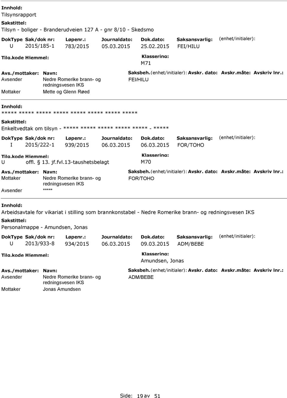 kode Hjemmel: offl. 13. jf.fvl.13-taushetsbelagt M70 Avs./mottaker: Navn: Saksbeh. Avskr. dato: Avskr.måte: Avskriv lnr.