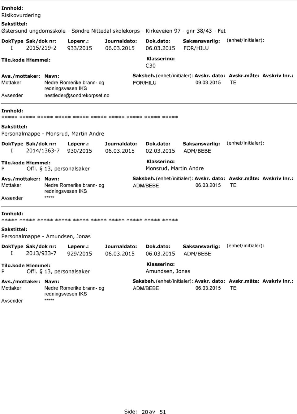 kode P Hjemmel: Offl. 13, personalsaker Monsrud, Martin Andre Avs./mottaker: Navn: Saksbeh. Avskr. dato: Avskr.måte: Avskriv lnr.