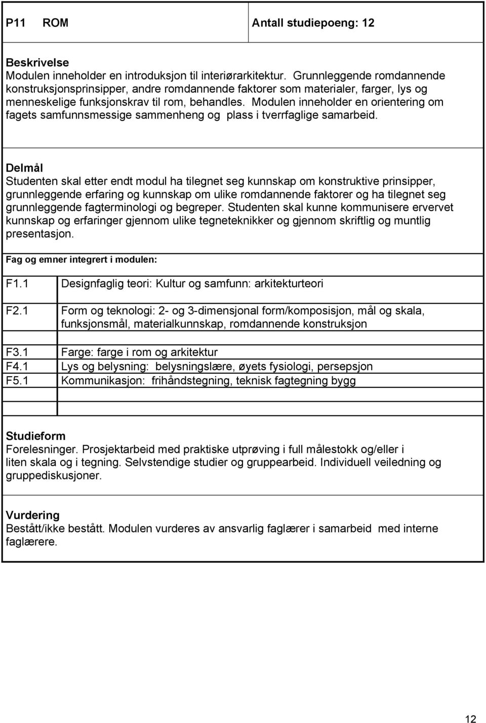 Modulen inneholder en orientering om fagets samfunnsmessige sammenheng og plass i tverrfaglige samarbeid.