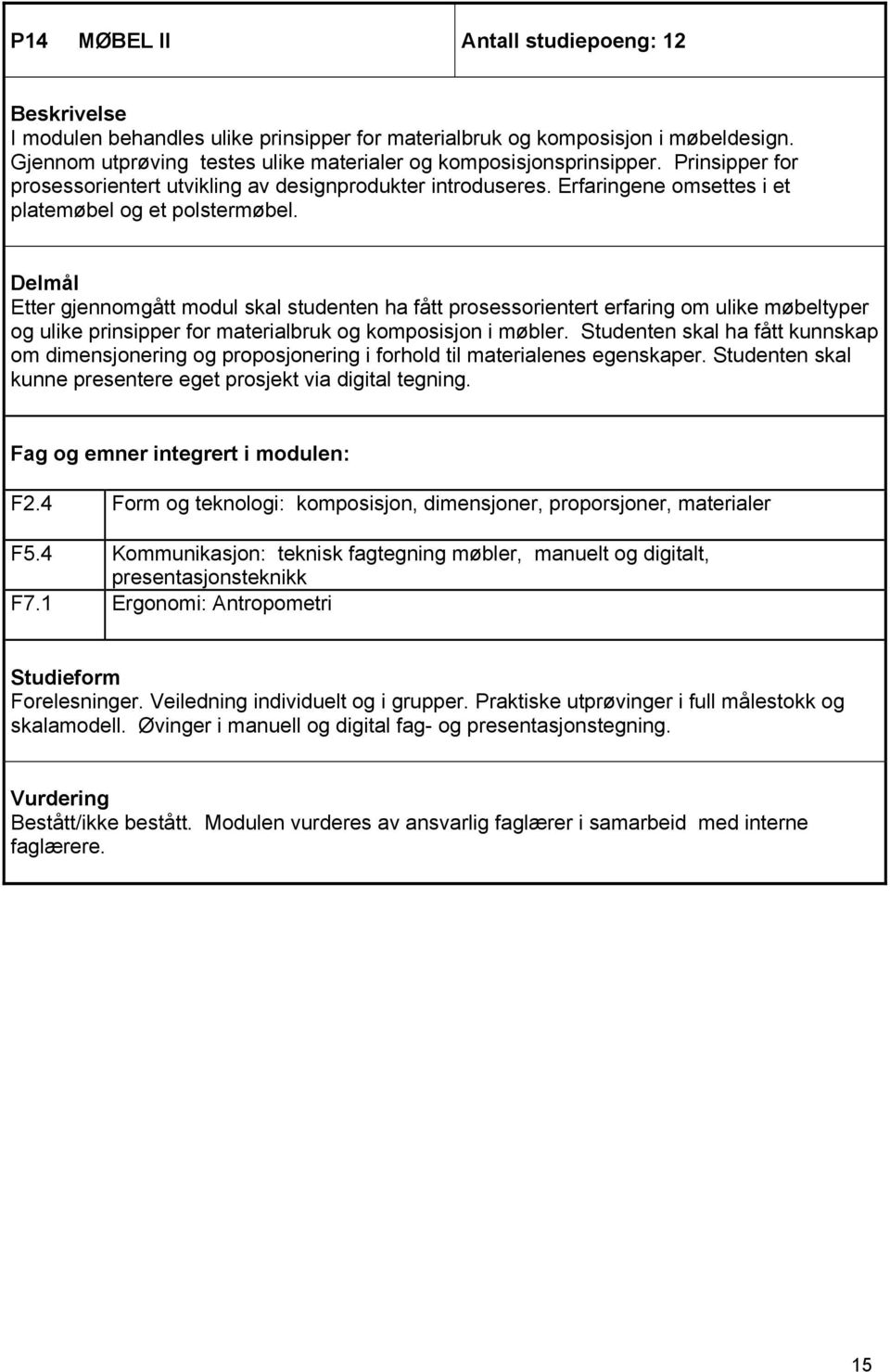 Delmål Etter gjennomgått modul skal studenten ha fått prosessorientert erfaring om ulike møbeltyper og ulike prinsipper for materialbruk og komposisjon i møbler.