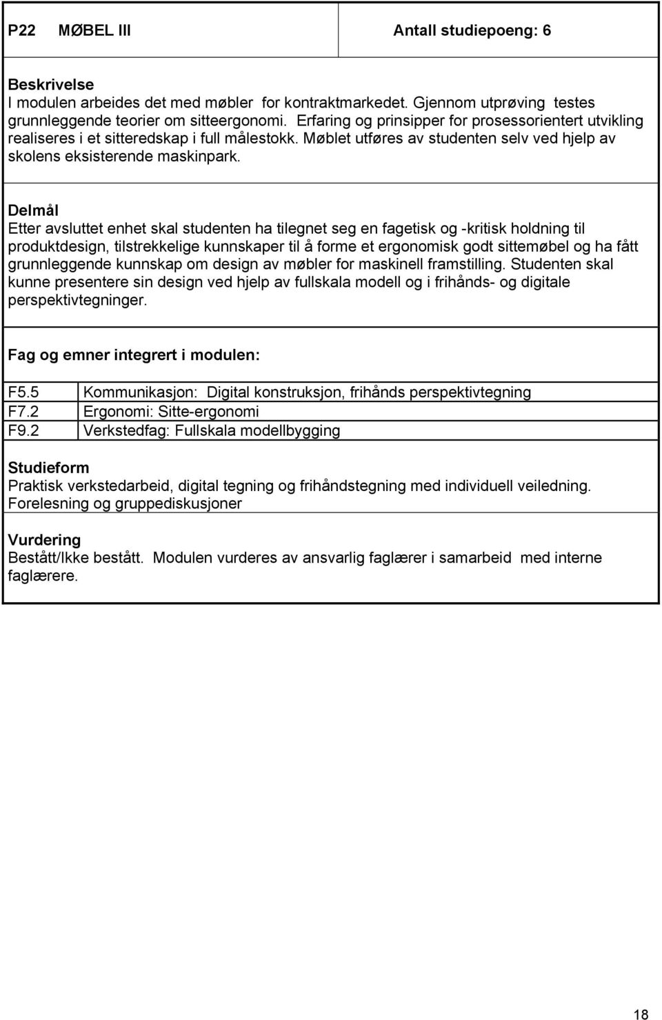 Delmål Etter avsluttet enhet skal studenten ha tilegnet seg en fagetisk og -kritisk holdning til produktdesign, tilstrekkelige kunnskaper til å forme et ergonomisk godt sittemøbel og ha fått