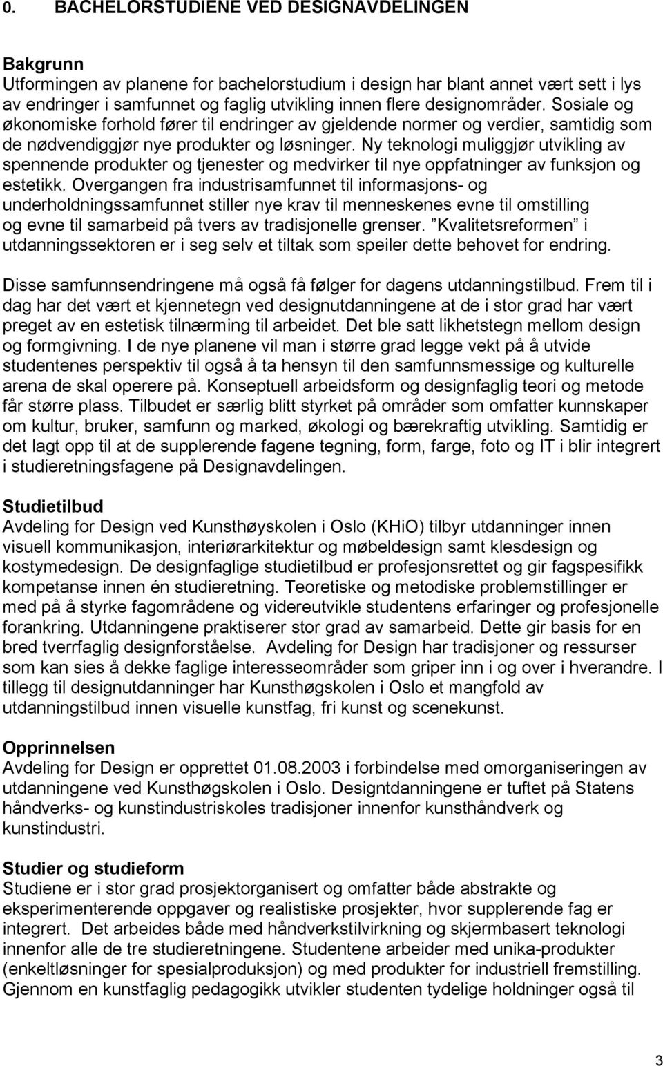 Ny teknologi muliggjør utvikling av spennende produkter og tjenester og medvirker til nye oppfatninger av funksjon og estetikk.