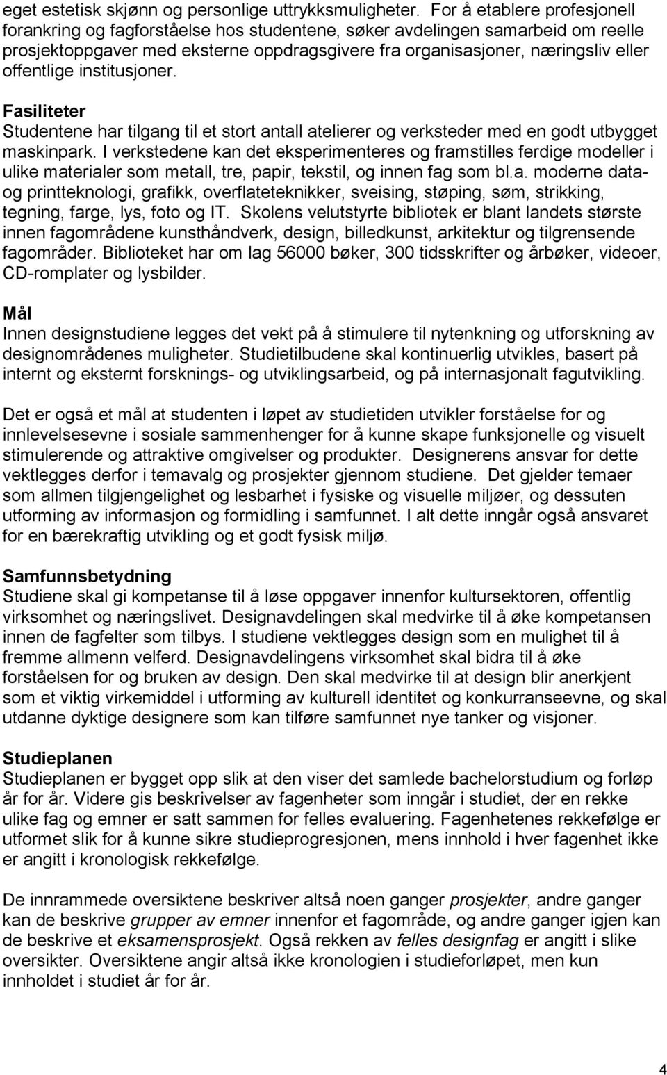 offentlige institusjoner. Fasiliteter Studentene har tilgang til et stort antall atelierer og verksteder med en godt utbygget maskinpark.