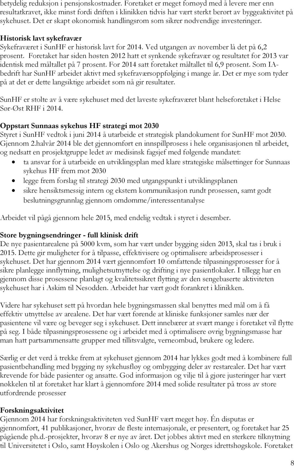 Det er skapt økonomisk handlingsrom som sikrer nødvendige investeringer. Historisk lavt sykefravær Sykefraværet i SunHF er historisk lavt for 2014. Ved utgangen av november lå det på 6,2 prosent.