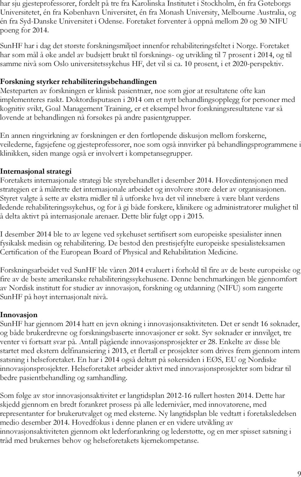 Foretaket har som mål å øke andel av budsjett brukt til forsknings- og utvikling til 7 prosent i 2014, og til samme nivå som Oslo universitetssykehus HF, det vil si ca.