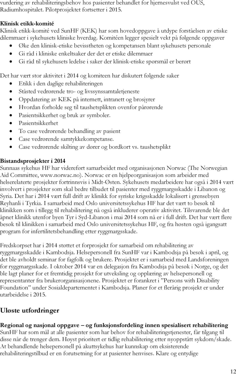 Komitéen legger spesielt vekt på følgende oppgaver Øke den klinisk-etiske bevisstheten og kompetansen blant sykehusets personale Gi råd i kliniske enkeltsaker der det er etiske dilemmaer Gi råd til