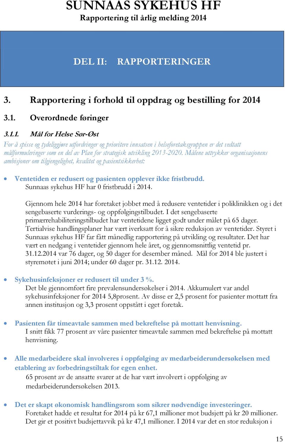 3.1. Overordnede føringer 3.1.1. Mål for Helse Sør-Øst For å spisse og tydeliggjøre utfordringer og prioritere innsatsen i helseforetaksgruppen er det vedtatt målformuleringer som en del av Plan for