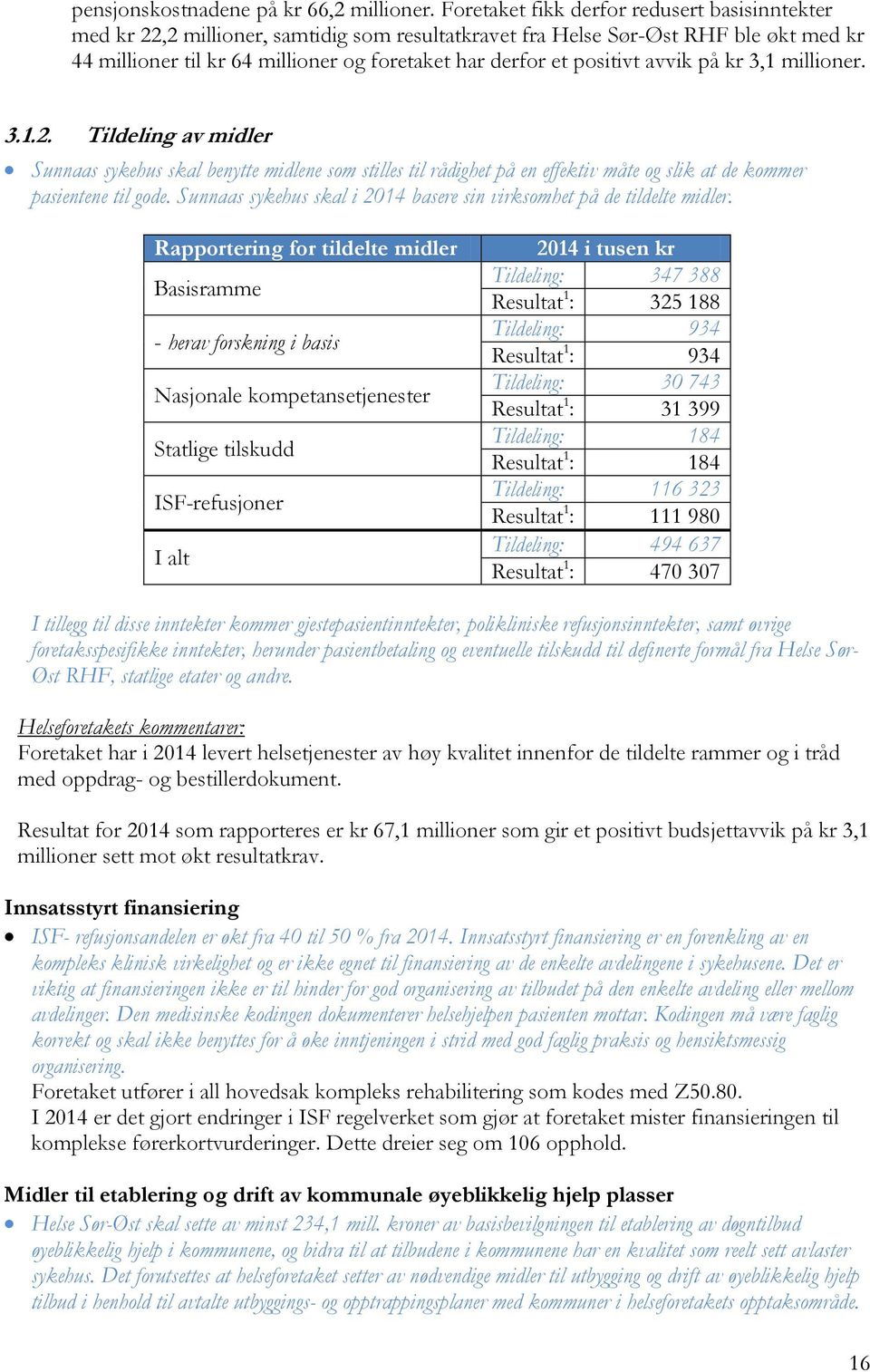 positivt avvik på kr 3,1 millioner. 3.1.2. Tildeling av midler Sunnaas sykehus skal benytte midlene som stilles til rådighet på en effektiv måte og slik at de kommer pasientene til gode.