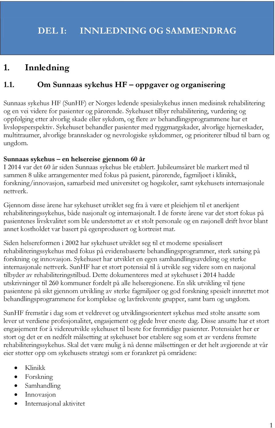 Sykehuset tilbyr rehabilitering, vurdering og oppfølging etter alvorlig skade eller sykdom, og flere av behandlingsprogrammene har et livsløpsperspektiv.