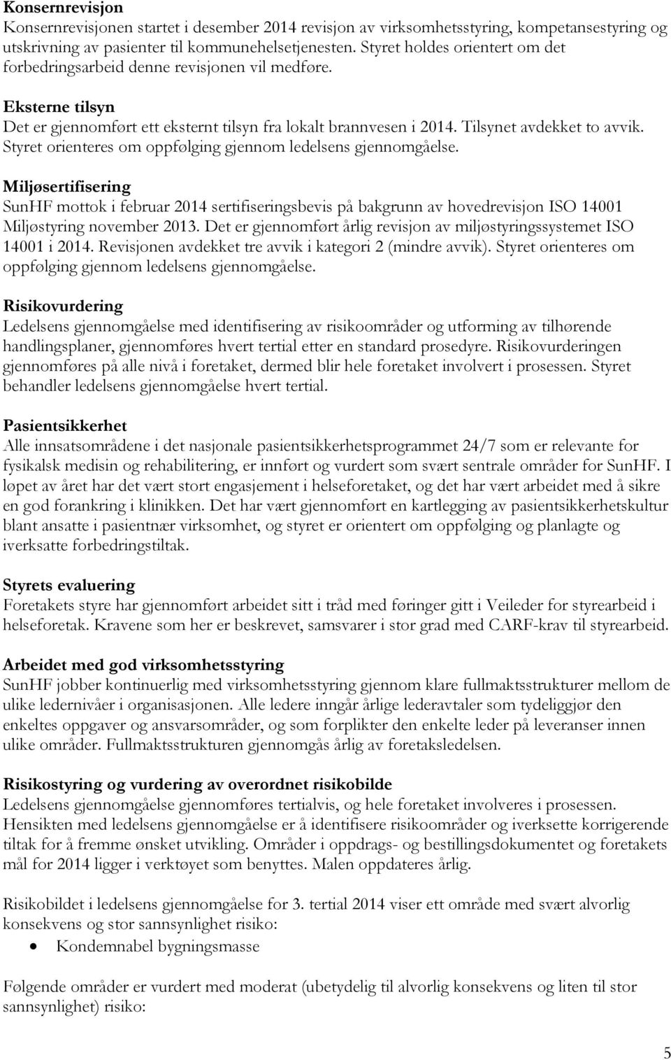 Styret orienteres om oppfølging gjennom ledelsens gjennomgåelse. Miljøsertifisering SunHF mottok i februar 2014 sertifiseringsbevis på bakgrunn av hovedrevisjon ISO 14001 Miljøstyring november 2013.