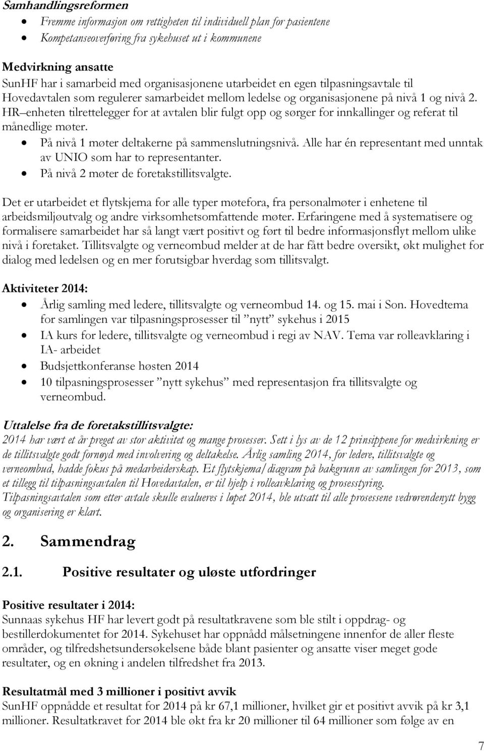 HR enheten tilrettelegger for at avtalen blir fulgt opp og sørger for innkallinger og referat til månedlige møter. På nivå 1 møter deltakerne på sammenslutningsnivå.