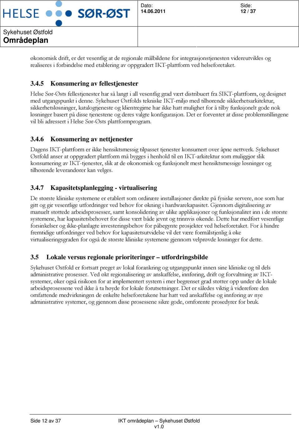 s tekniske IKT-miljø med tilhørende sikkerhetsarkitektur, sikkerhetsløsninger, katalogtjeneste og klientregime har ikke hatt mulighet for å tilby funksjonelt gode nok løsninger basert på disse