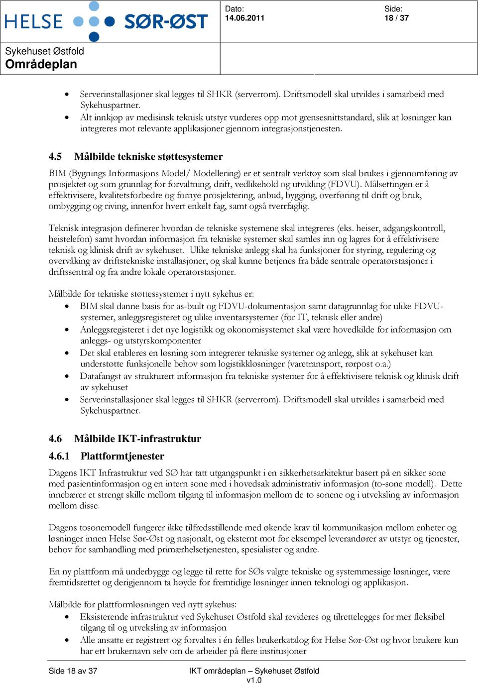 5 Målbilde tekniske støttesystemer BIM (Bygnings Informasjons Model/ Modellering) er et sentralt verktøy som skal brukes i gjennomføring av prosjektet og som grunnlag for forvaltning, drift,