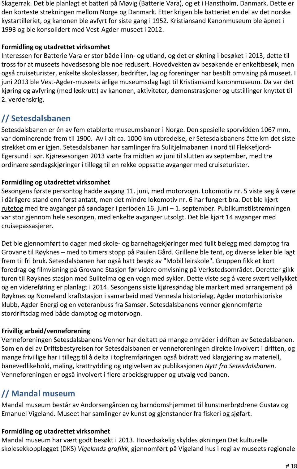 Formidling og utadrettet virksomhet Interessen for Batterie Vara er stor både i inn- og utland, og det er økning i besøket i 2013, dette til tross for at museets hovedsesong ble noe redusert.