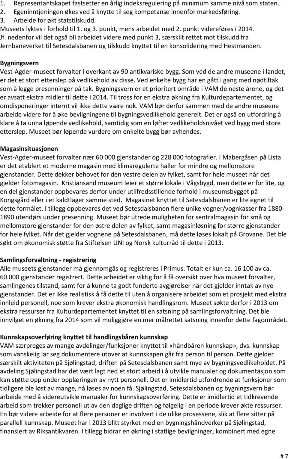 nedenfor vil det også bli arbeidet videre med punkt 3, særskilt rettet mot tilskudd fra Jernbaneverket til Setesdalsbanen og tilskudd knyttet til en konsolidering med Hestmanden.