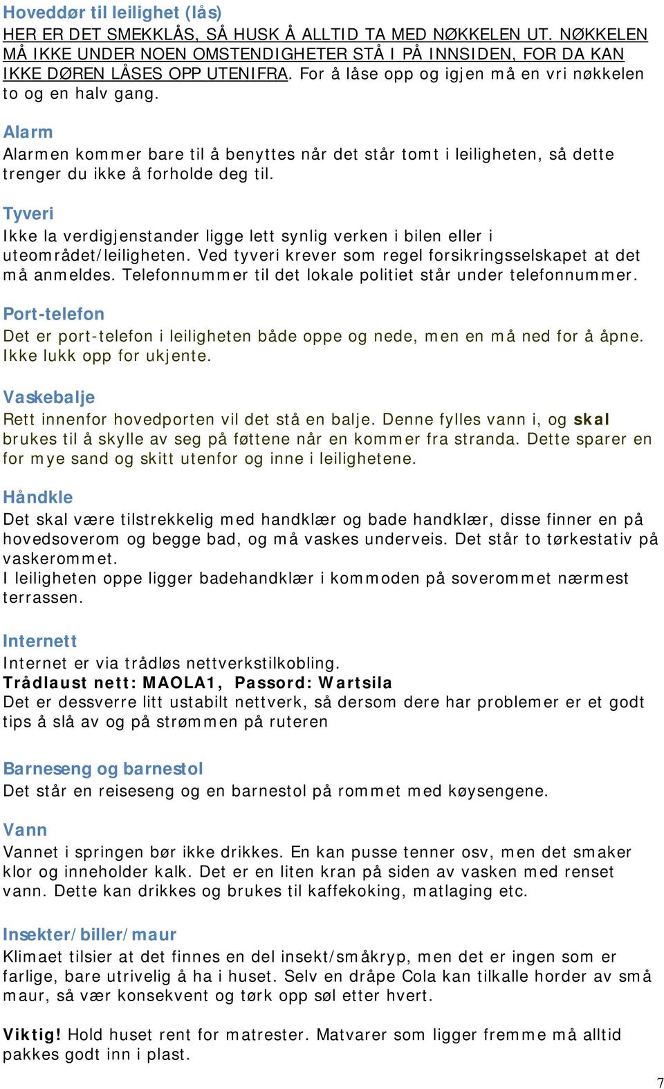 Tyveri Ikke la verdigjenstander ligge lett synlig verken i bilen eller i uteområdet/leiligheten. Ved tyveri krever som regel forsikringsselskapet at det må anmeldes.