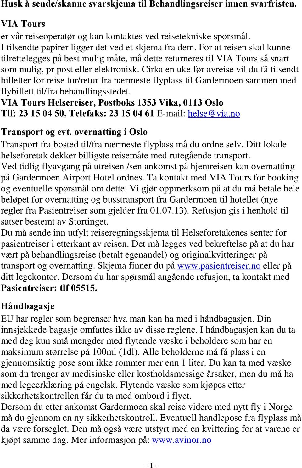 Cirka en uke før avreise vil du få tilsendt billetter for reise tur/retur fra nærmeste flyplass til Gardermoen sammen med flybillett til/fra behandlingsstedet.