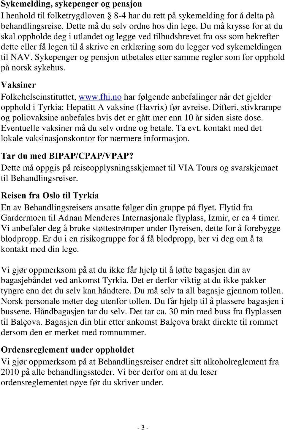 Sykepenger og pensjon utbetales etter samme regler som for opphold på norsk sykehus. Vaksiner Folkehelseinstituttet, www.fhi.