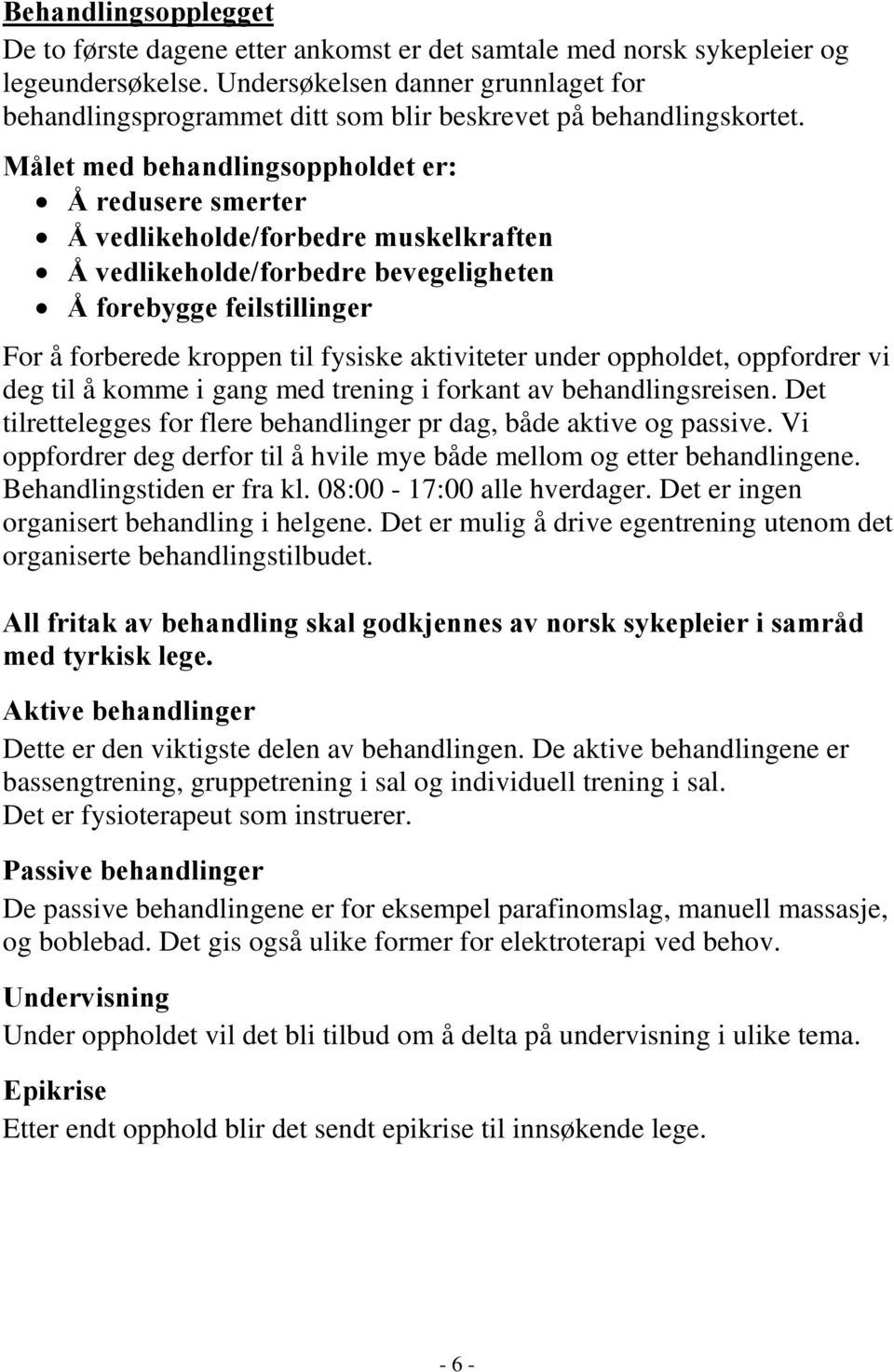 Målet med behandlingsoppholdet er: Å redusere smerter Å vedlikeholde/forbedre muskelkraften Å vedlikeholde/forbedre bevegeligheten Å forebygge feilstillinger For å forberede kroppen til fysiske