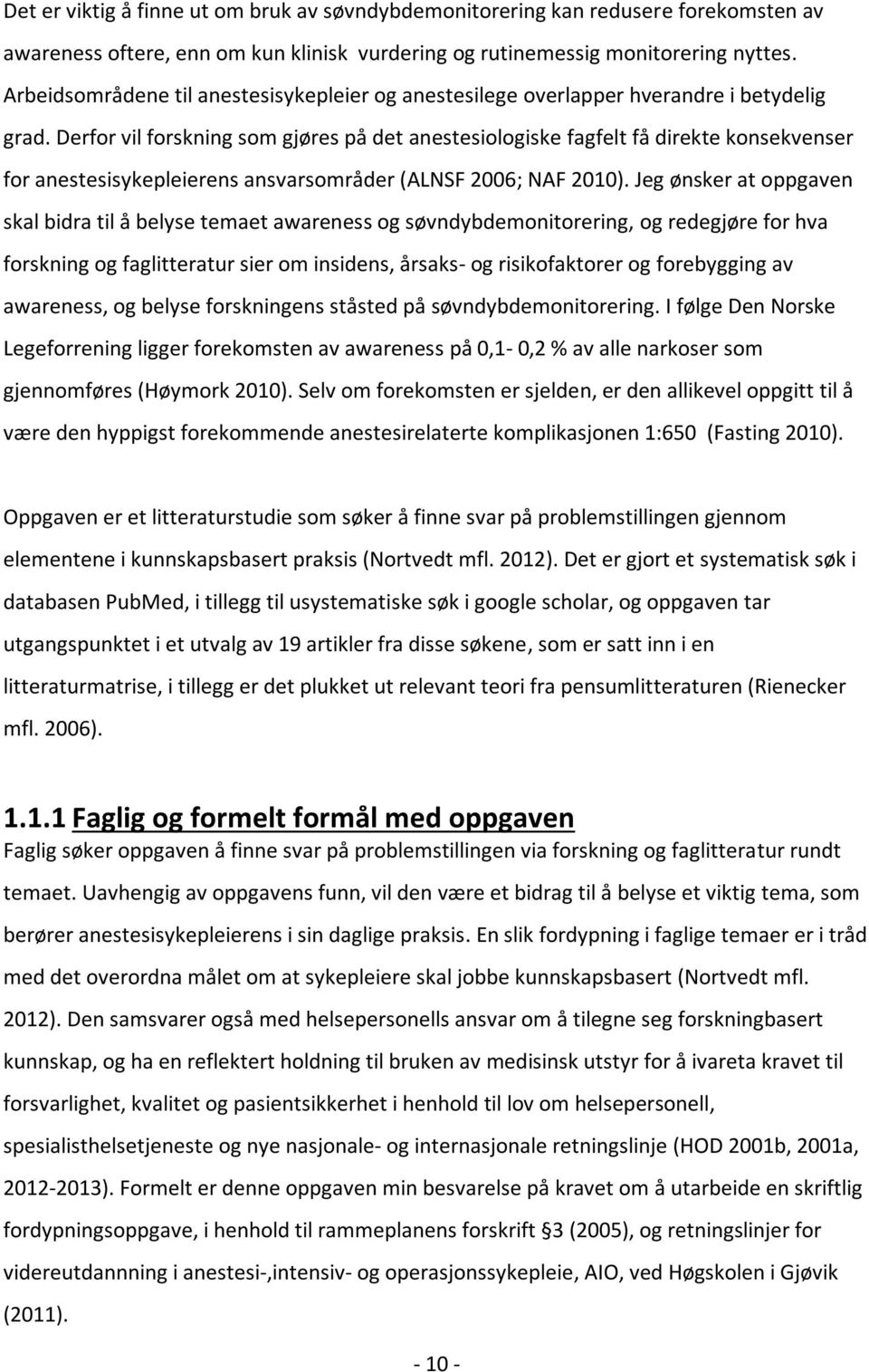 Derfor vil forskning som gjøres på det anestesiologiske fagfelt få direkte konsekvenser for anestesisykepleierens ansvarsområder (ALNSF 2006; NAF 2010).