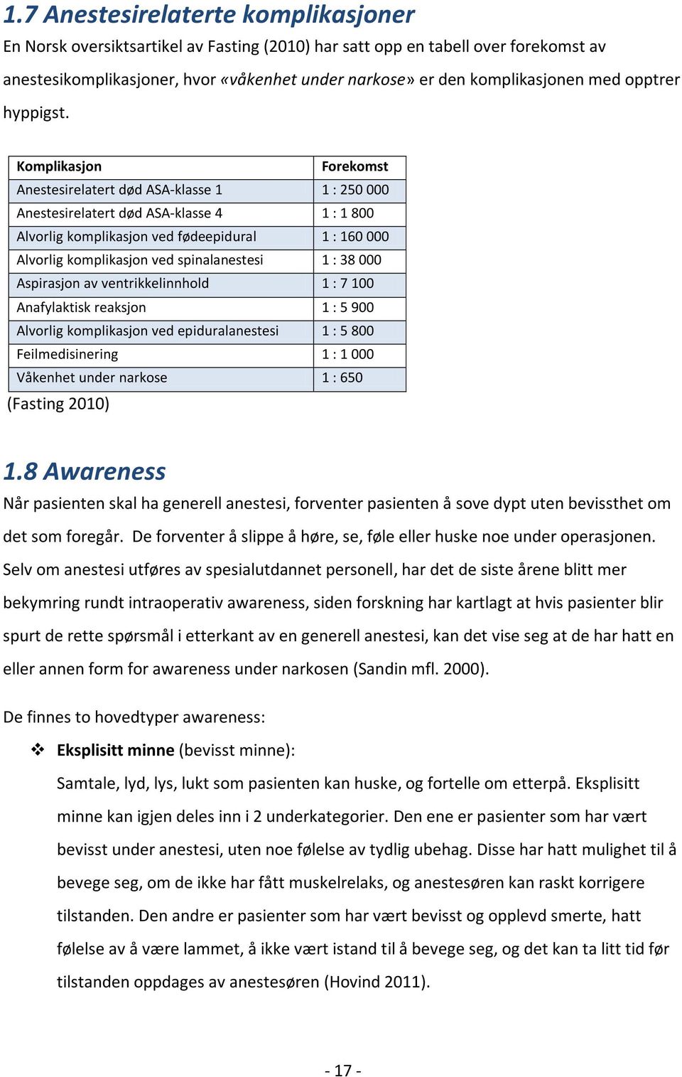 Komplikasjon Forekomst Anestesirelatert død ASA-klasse 1 1 : 250 000 Anestesirelatert død ASA-klasse 4 1 : 1 800 Alvorlig komplikasjon ved fødeepidural 1 : 160 000 Alvorlig komplikasjon ved