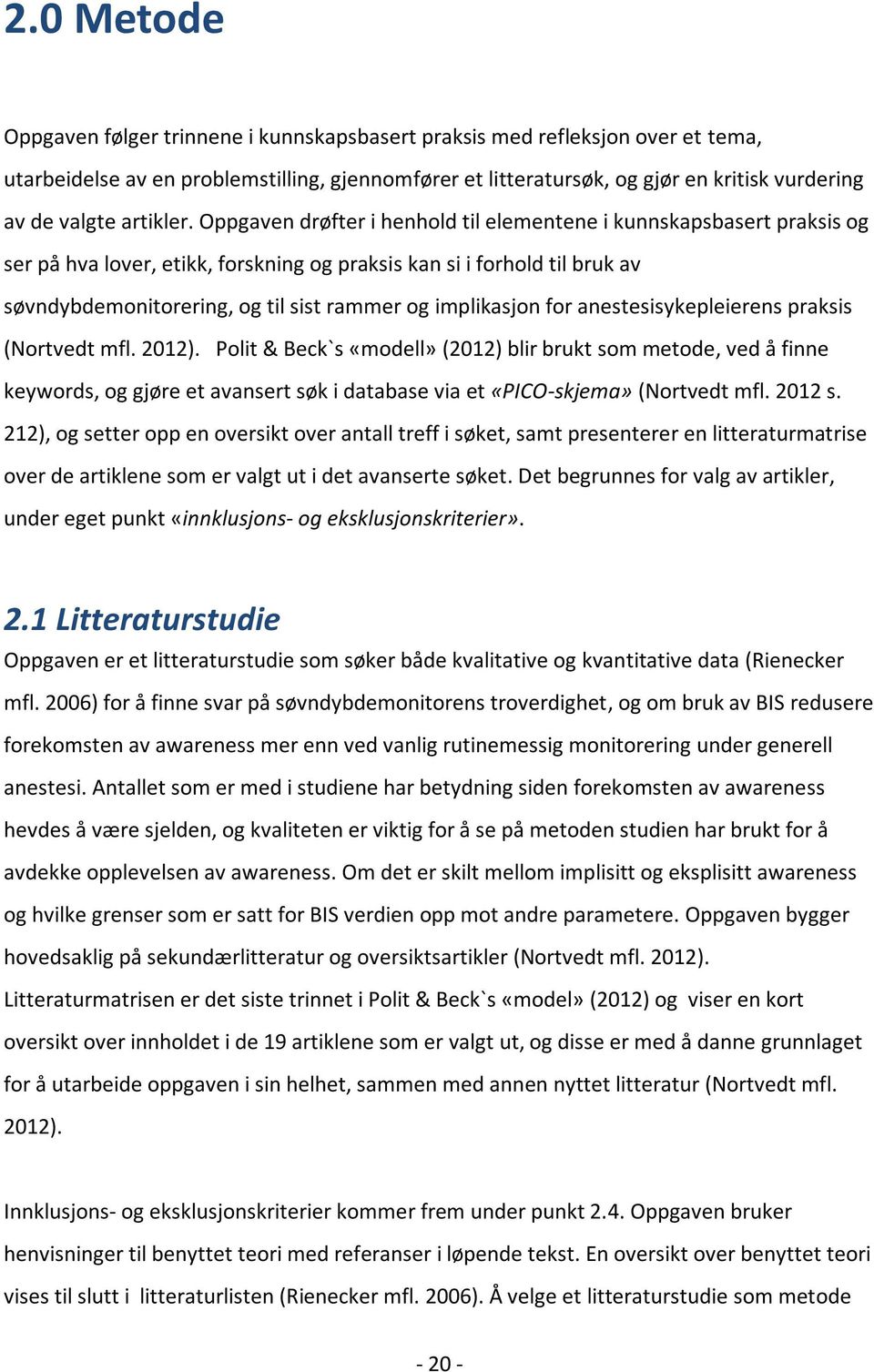 Oppgaven drøfter i henhold til elementene i kunnskapsbasert praksis og ser på hva lover, etikk, forskning og praksis kan si i forhold til bruk av søvndybdemonitorering, og til sist rammer og