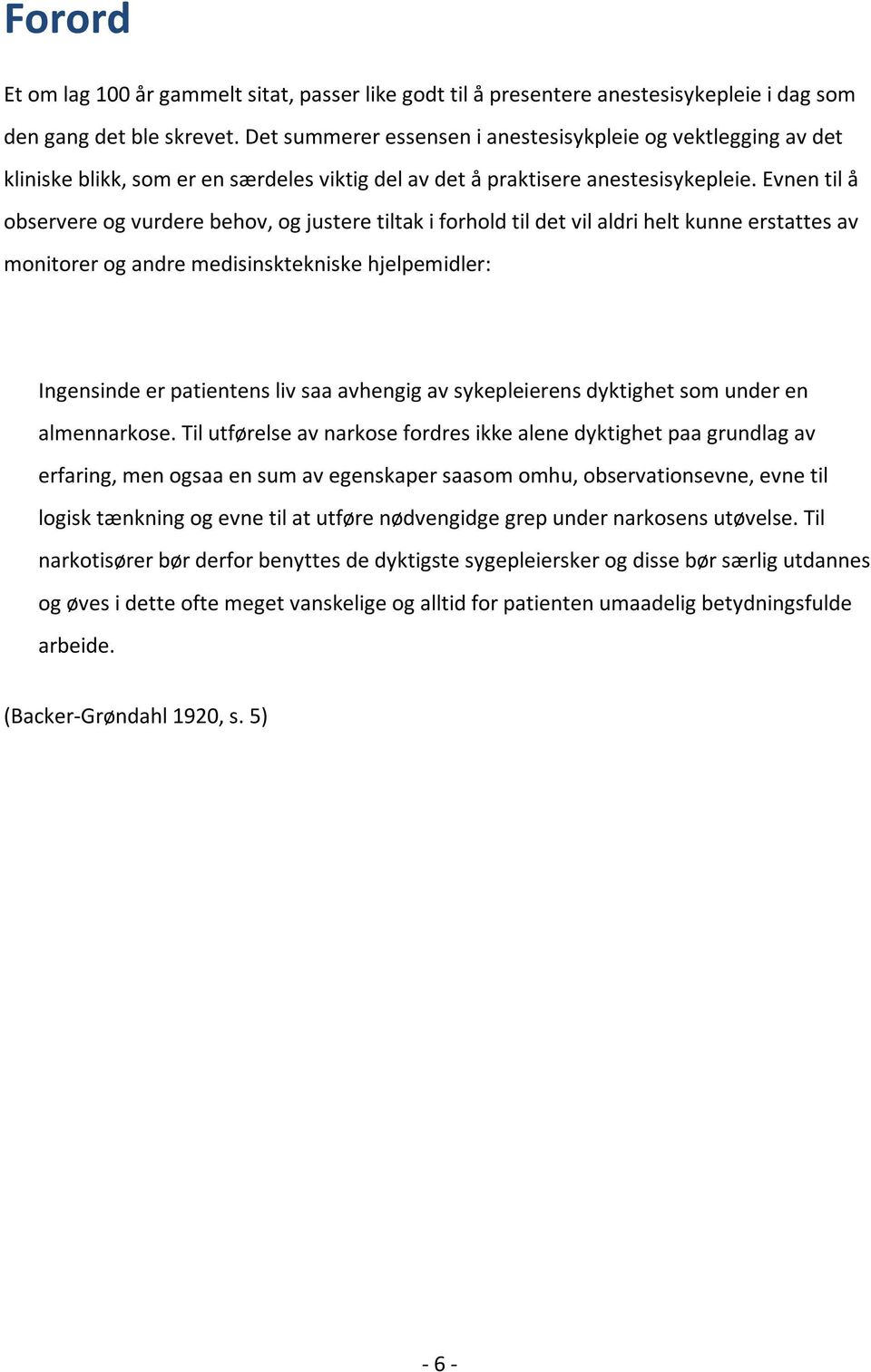 Evnen til å observere og vurdere behov, og justere tiltak i forhold til det vil aldri helt kunne erstattes av monitorer og andre medisinsktekniske hjelpemidler: Ingensinde er patientens liv saa