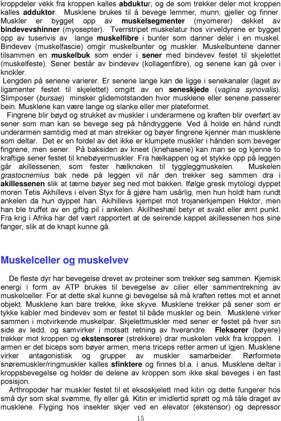 Tverrstripet muskelatur hos virveldyrene er bygget opp av tusenvis av lange muskelfibre i bunter som danner deler i en muskel. Bindevev (muskelfascie) omgir muskelbunter og muskler.