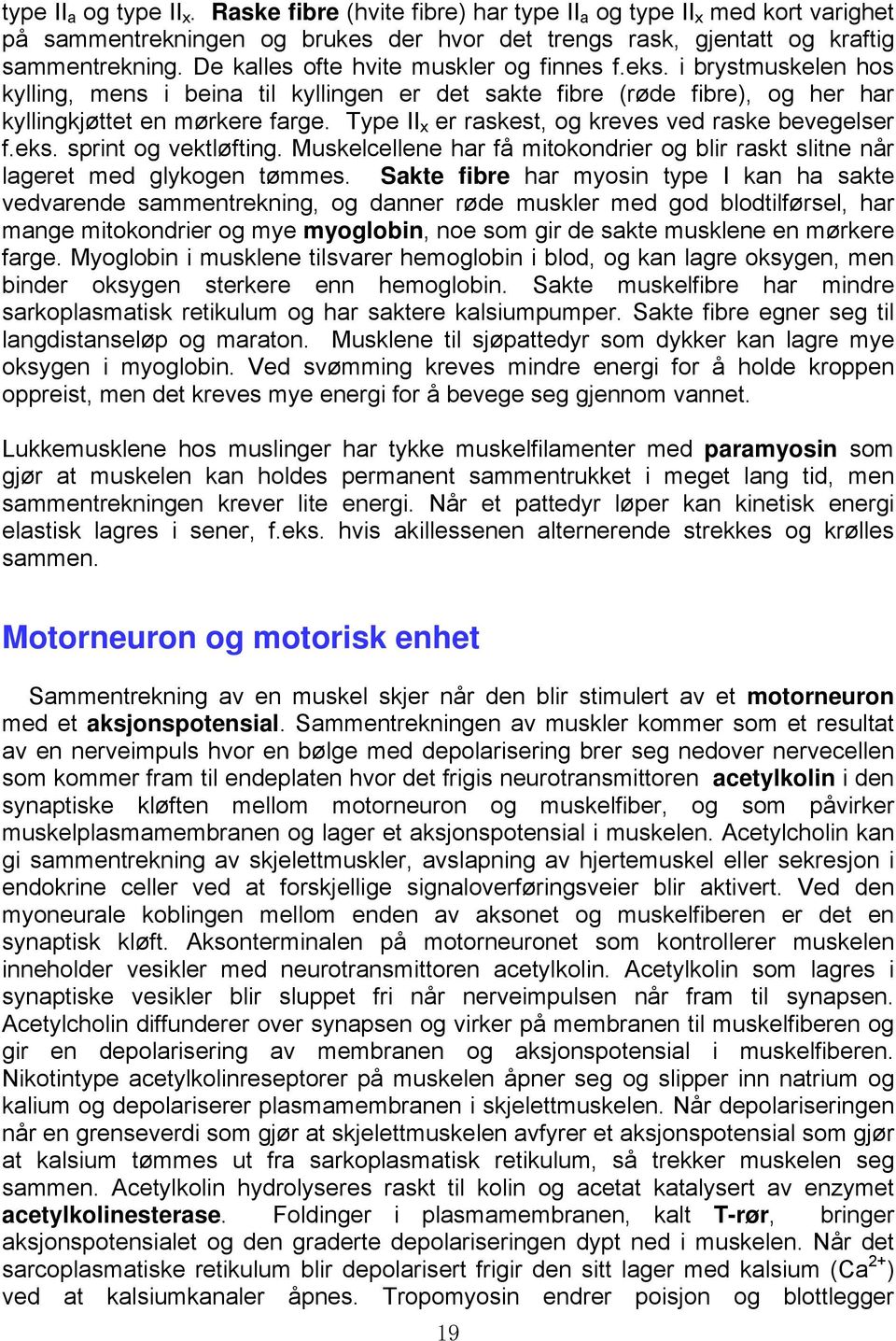 Type II x er raskest, og kreves ved raske bevegelser f.eks. sprint og vektløfting. Muskelcellene har få mitokondrier og blir raskt slitne når lageret med glykogen tømmes.