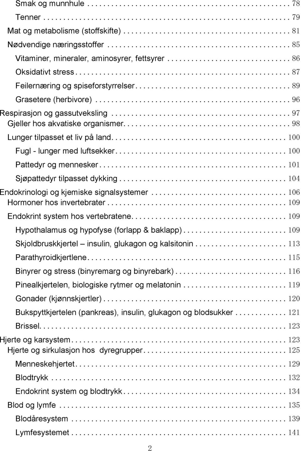 .. 100 Fugl - lunger med luftsekker... 100 Pattedyr og mennesker... 101 Sjøpattedyr tilpasset dykking... 104 Endokrinologi og kjemiske signalsystemer... 106 Hormoner hos invertebrater.