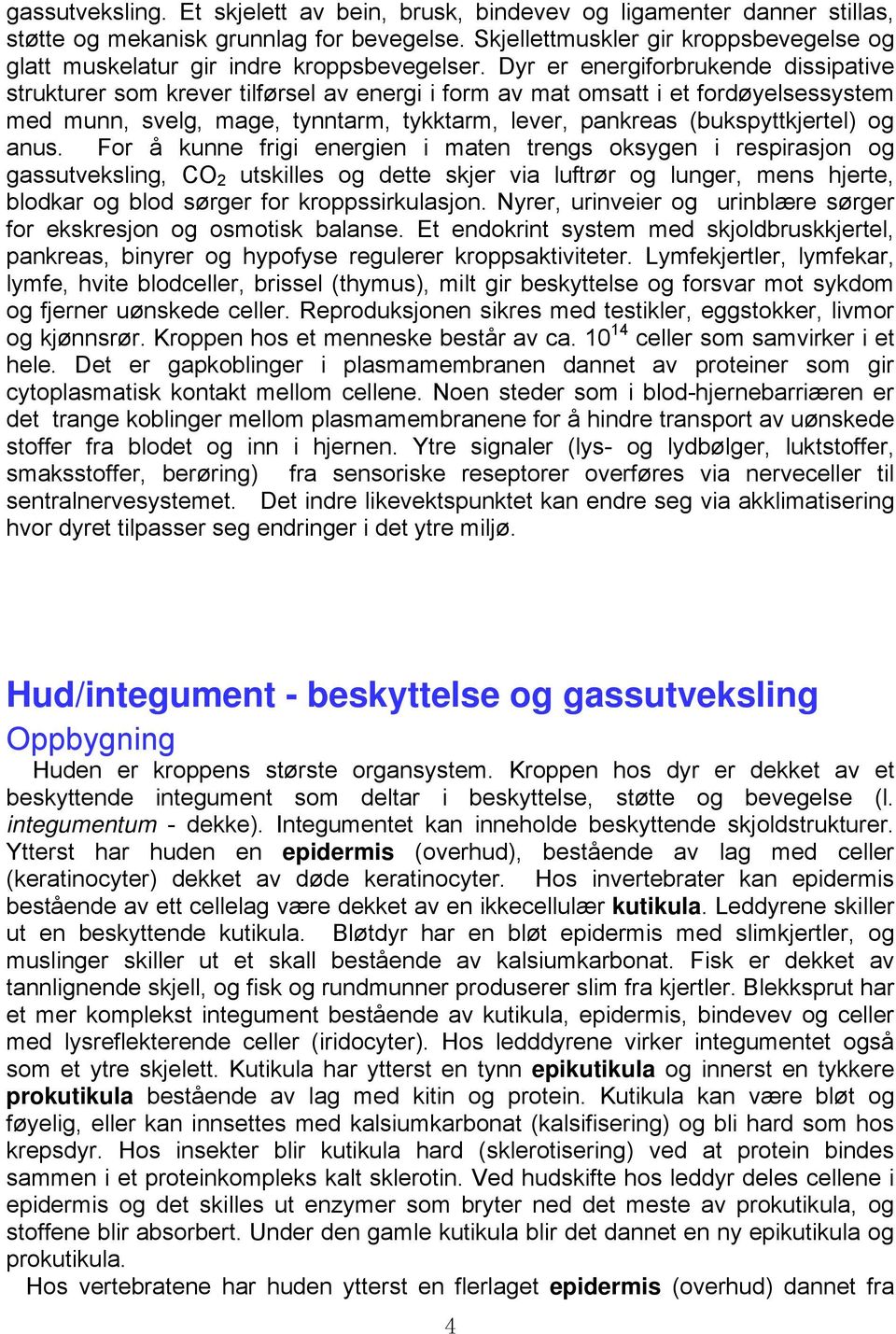 Dyr er energiforbrukende dissipative strukturer som krever tilførsel av energi i form av mat omsatt i et fordøyelsessystem med munn, svelg, mage, tynntarm, tykktarm, lever, pankreas (bukspyttkjertel)