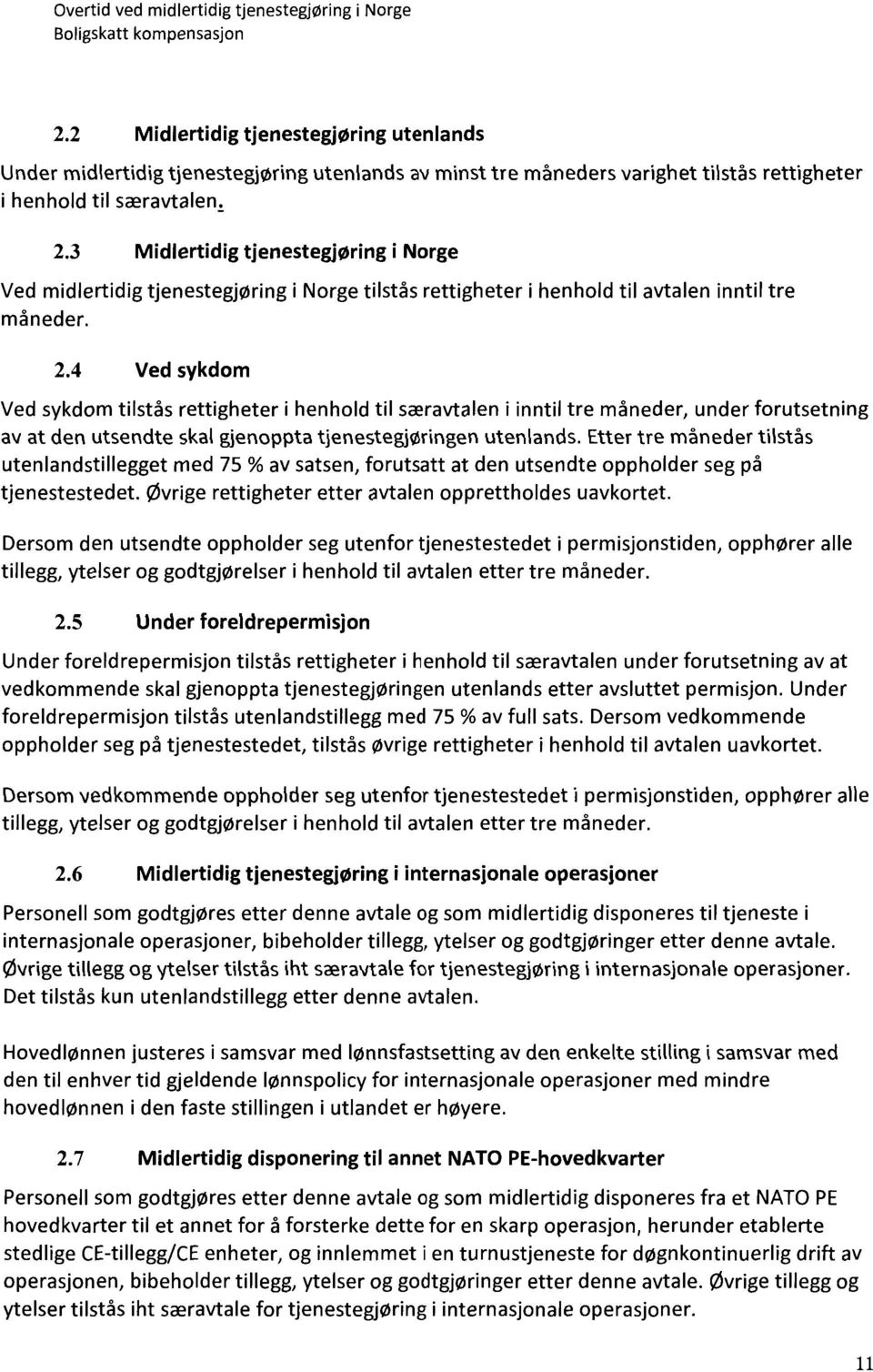 3 Midlertidig tjenestegjøring i Norge Ved midlertidig tjenestegjøring i Norge tilstås rettigheter i henhold til avtalen inntil tre måneder. 2.