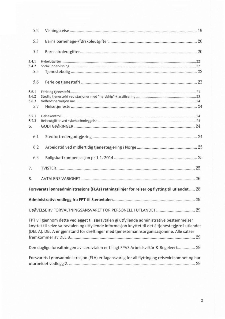 .. 24 6. GODTGJØRINGER... 24 6.1 Stedfortredergodtgjøring... 24 6.2 Arbeidstid ved midlertidig tjenestegjøring i Norge... 25 6.3 Boligskattkompensasjon pr 1.1. 2014... 25 7. TVISTER... 25 8.