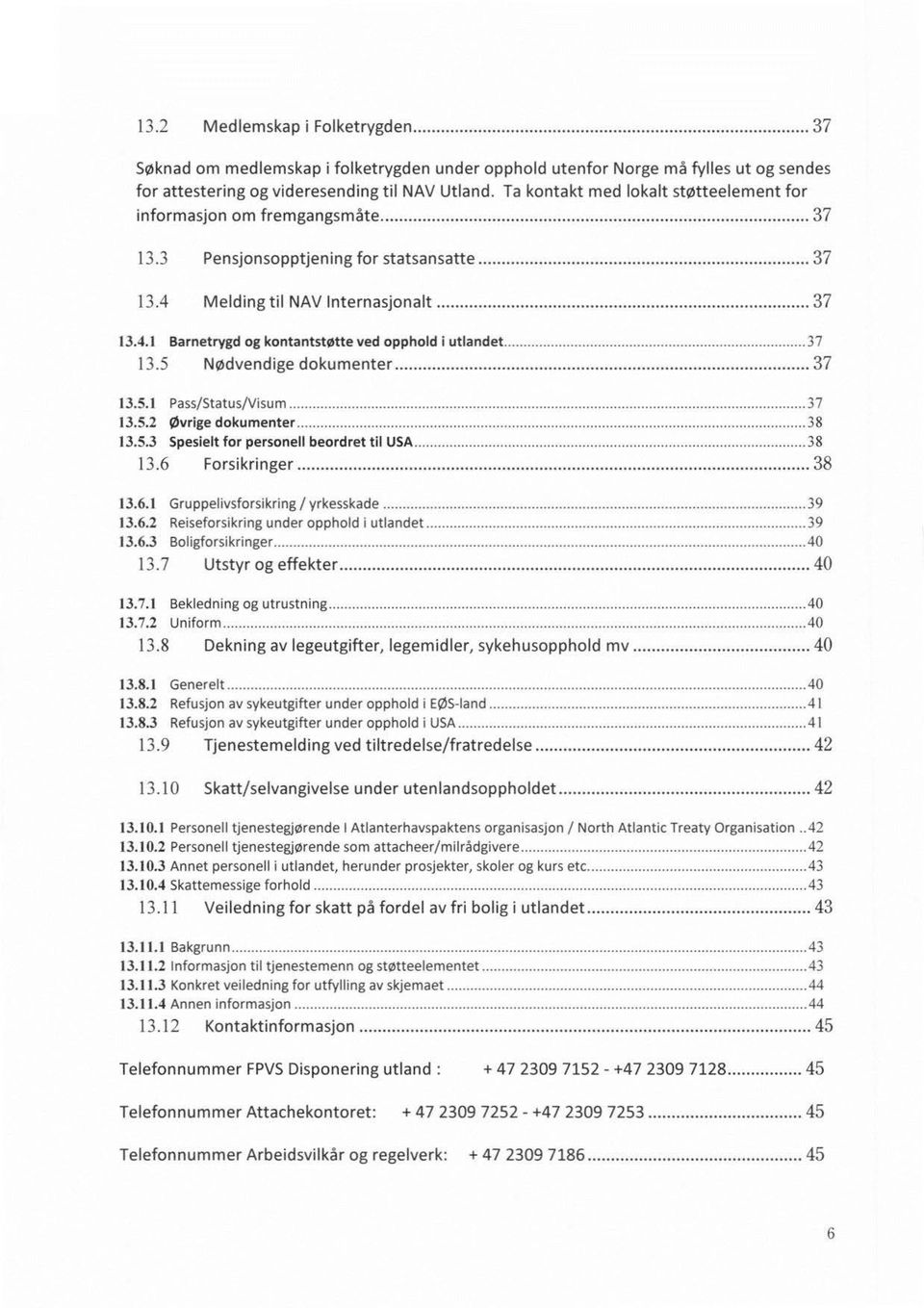 .. 3 7 13.5 Nødvendige dokumenter... 37 13.5.1 Pass/Status/Visum... 37 13.5.2 Øvrige dokumenter... 3 8 13.5.3 Spesielt for personell beordret til USA... 38 13.6 Forsikringer... 38 13.6.1 Gruppelivsforsikring l yrkesskade.
