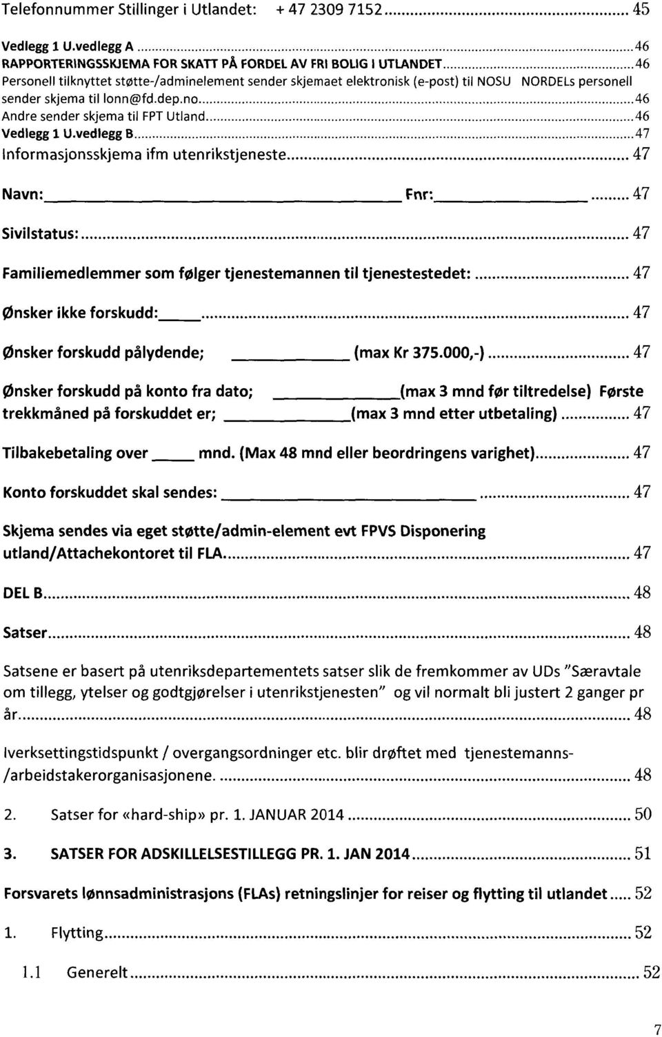 .. 46 Vedlegg 1 U.vedlegg 8... 47 lnformasjonsskjema ifm utenrikstjeneste... 47 Navn: Fnr:... 47 Sivilstatus:... 4 7 Familiemedlemmer som følger tjenestemannen til tjenestestedet:.