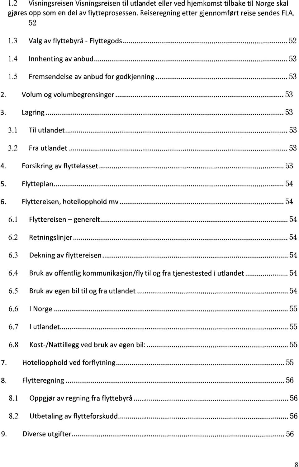 .. 53 4. 5. 6. Forsikring av flyttelasset... 53 Flytteplan... 54 Flyttereisen, hotellopphold mv... 54 6.1 Flyttereisen -generelt... 54 6.2 Retningslinjer... 54 6.3 Dekning av flytte reisen... 54 6.4 Bruk av offentlig kommunikasjon/fly til og fra tjenestested i utlandet.